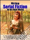 Writing Serial Fiction In the Real World: A Simple, Tongue-in-Cheek Guide to Writing and Publishing Episodic eBooks For Profit on Amazon (and Elsewhere.). E-book. Formato EPUB ebook di Dr. Robert C. Worstell