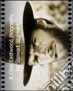 A Clint Eastwood Biography: by Stewart Wolmark. E-book. Formato PDF ebook