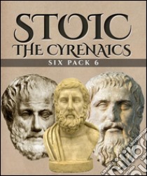 Stoic Six Pack 6 - The Cyrenaics (Illustrated)Aristippus, Dionysius the Renegade, On the Contempt of Death, Phaedo, Philebus and Socrates vs Aristippus . E-book. Formato EPUB ebook di Plato