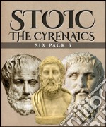 Stoic Six Pack 6 - The Cyrenaics (Illustrated)Aristippus, Dionysius the Renegade, On the Contempt of Death, Phaedo, Philebus and Socrates vs Aristippus . E-book. Formato EPUB ebook