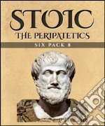 Stoic Six Pack 8 - The Peripatetics (Illustrated)Lyco of Troas, Aristotelian Proportion, Strato of Lampsacus, Life of Aristotle, Theophrastus and Post-Aristotle: The Stoics. E-book. Formato EPUB ebook