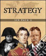 Strategy Six Pack 2 (Illustrated)Cleopatra, De Re Militari, Alexander the Great, Military Maxims, Napoleon and The Rough Riders. E-book. Formato EPUB ebook