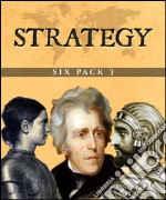 Strategy Six Pack 3 (Illustrated)Sea Power, Xerxes, Joan of Arc, Elements of Military Art and Science, Andrew Jackson, Aircrafts and Submarines. E-book. Formato EPUB ebook