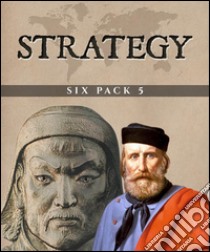 Strategy Six Pack 5 (Illustrated)A Treatise on Tactics, The English Civil War, Genghis Khan, The Boer War, Morgan's Raid and More. E-book. Formato EPUB ebook di Elbert Hubbard