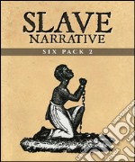 Slave Narrative Six Pack 2 (Illustrated)Six Slave Narratives. E-book. Formato EPUB ebook