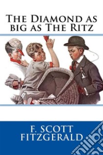 The Diamond As Big As the Ritz. E-book. Formato EPUB ebook di F. Scott Fitzgerald