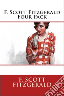 F. Scott Fitzgerald Four PackBenjamin Button, This Side of Paradise, The Beautiful and Damned, The Diamond as Big as The Ritz. E-book. Formato EPUB ebook di F. Scott Fitzgerald