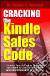 Cracking the Kindle Sales Code: How to Search Engine Optimize Your Book So Amazon Promotes and Recommends it to Everyone. E-book. Formato EPUB ebook