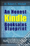 An Honest Kindle Booksales Blueprint: How to break Out of the No-Sales Self-Publishing Basement to Start Earning Routine and Consistent Passive Kindle Income. E-book. Formato EPUB ebook