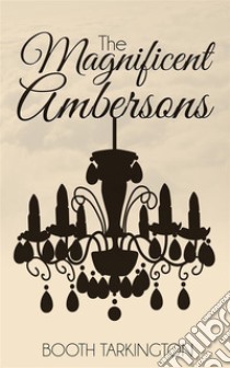 The magnificent Ambersons. E-book. Formato Mobipocket ebook di Booth Tarkington