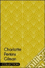 Charlotte Perkins Gilman CollectionThe Yellow Wallpaper, Herland and The Man Made World. E-book. Formato EPUB ebook