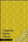 Charlotte Perkins Gilman CollectionThe Yellow Wallpaper, Herland and The Man Made World. E-book. Formato Mobipocket ebook di Charlotte Perkins