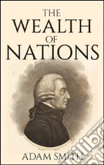 The Wealth of Nations (Illustrated). E-book. Formato EPUB ebook