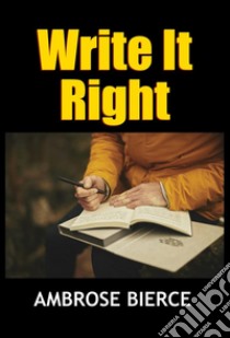 Write it right. E-book. Formato PDF ebook di Ambrose Bierce