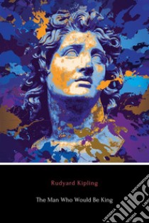 The Man Who Would Be King (Illustrated). E-book. Formato EPUB ebook di Rudyard Kipling