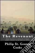 The Revenant- Some Incidents in the Life of Hugh Glass, a Hunter of the Missouri River. E-book. Formato EPUB