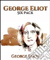 George Eliot Six Pack - Middlemarch, Daniel Deronda, Silas Marner, The Lifted Veil, The Mill on the Floss and Adam Bede. E-book. Formato EPUB ebook
