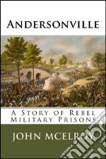 AndersonvilleA Story of Rebel Military Prisons. E-book. Formato EPUB ebook