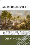 AndersonvilleA Story of Rebel Military Prisons. E-book. Formato EPUB ebook