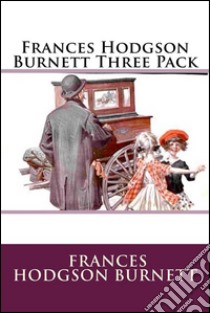 Frances Hodgson Burnett Three PackA Little Princess, The Secret Garden and Little Lord Fauntleroy . E-book. Formato EPUB ebook di Frances Hodgson Burnett