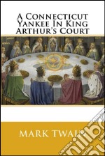 A Connecticut Yankee in King Arthur&apos;s Court. E-book. Formato EPUB ebook