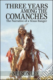 Three Years Among the Comanches . E-book. Formato EPUB ebook di Nelson Lee