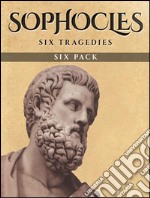 Sophocles Six PackOedipus the King, Oedipus at Colonus, Antigone, Ajax, Electra and Philoctetes. E-book. Formato EPUB ebook