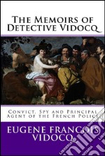 The Memoirs of Detective VidocqConvict, Spy and Principal Agent of the French Police. E-book. Formato EPUB ebook