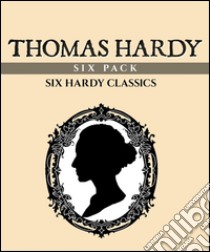 Thomas Hardy Six Pack (Illustrated). E-book. Formato EPUB ebook di Thomas Hardy