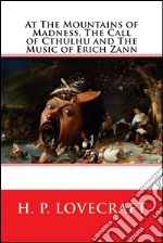 At the Mountains of Madness, The Call of Cthulhu and The Music of Erich Zann  . E-book. Formato EPUB