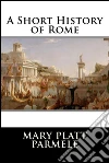 A Short History of Rome . E-book. Formato EPUB ebook di Mary Platt Parmele