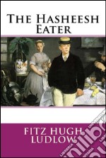 The Hasheesh Eater . E-book. Formato EPUB ebook