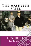 The Hasheesh Eater . E-book. Formato EPUB ebook