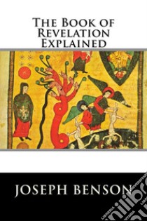 The Book of Revelation Explained  . E-book. Formato EPUB ebook di Joseph Benson