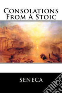 Consolations from a Stoic . E-book. Formato EPUB ebook di Seneca