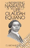 The Interesting Narrative of the Life of Olaudah Equiano . E-book. Formato EPUB ebook di Olaudah Equiano