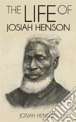 The Life of Josiah Henson, Formerly a Slave, Now an Inhabitant of Canada, as Narrated by Himself. E-book. Formato EPUB ebook