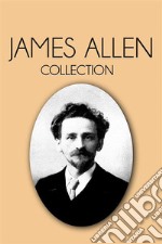 James Allen CollectionAs a Man Thinketh, Eight Pillars of Prosperity, The  Way of Peace and The Heavenly Life. E-book. Formato EPUB ebook