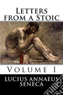 Letters from a StoicVolume I. E-book. Formato EPUB ebook di Lucius Annaeus Seneca