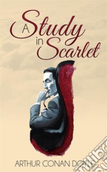 A Study in Scarlet. E-book. Formato EPUB ebook di Arthur Conan Doyle