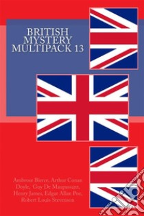 British Mystery Multipacks 13The Aspern Papers, The Case of Lady Sannox, Owl Creek Bridge, The Necklace, The Pit and the Pendulum and The Body Snatcher. E-book. Formato EPUB ebook di Various Artists