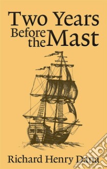 Two Years Before the Mast  . E-book. Formato EPUB ebook di Richard Henry Dana