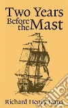 Two Years Before the Mast  . E-book. Formato EPUB ebook di Richard Henry Dana