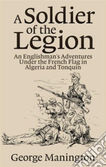 A Soldier of the Legion . E-book. Formato EPUB ebook di George Manington