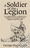 A Soldier of the Legion . E-book. Formato EPUB ebook di George Manington