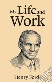 My Life and Work  . E-book. Formato EPUB ebook di Henry Ford