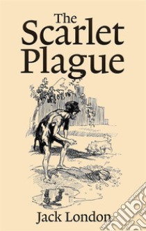 The Scarlet Plague . E-book. Formato EPUB ebook di Jack London