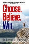 Choose. Believe. Win.How to Achieve Your Goals, Realize Your Dreams, and Get Everything You Want Out of Life. E-book. Formato EPUB ebook