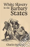 White Slavery in the Barbary States  . E-book. Formato EPUB ebook di Charles Sumner