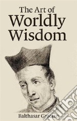 The Art of Worldly Wisdom. E-book. Formato EPUB ebook